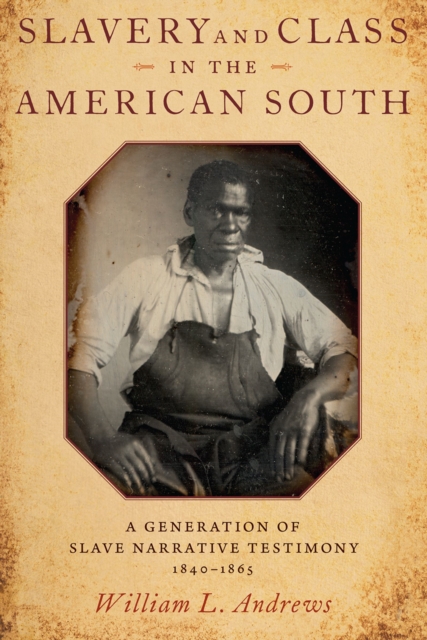 Slavery and Class in the American South : A Generation of Slave Narrative Testimony, 1840-1865, EPUB eBook