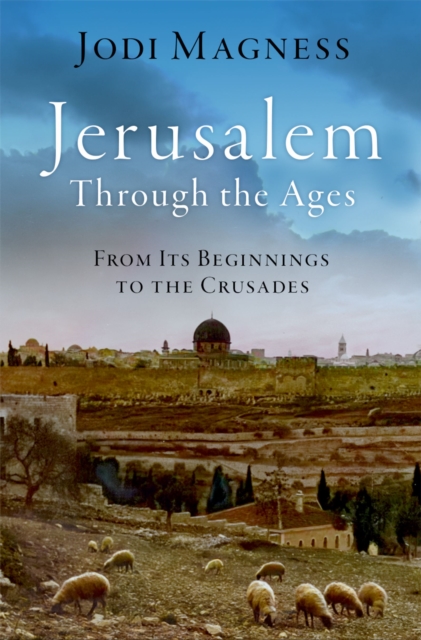 Jerusalem through the Ages : From Its Beginnings to the Crusades, EPUB eBook