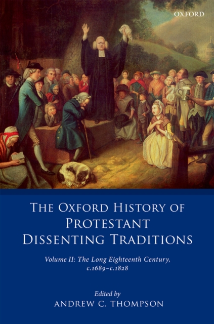 The Oxford History of Protestant Dissenting Traditions, Volume II : The Long Eighteenth Century c. 1689-c. 1828, PDF eBook