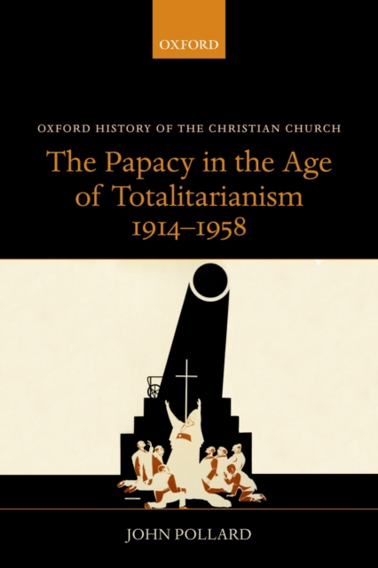 The Papacy in the Age of Totalitarianism, 1914-1958, EPUB eBook