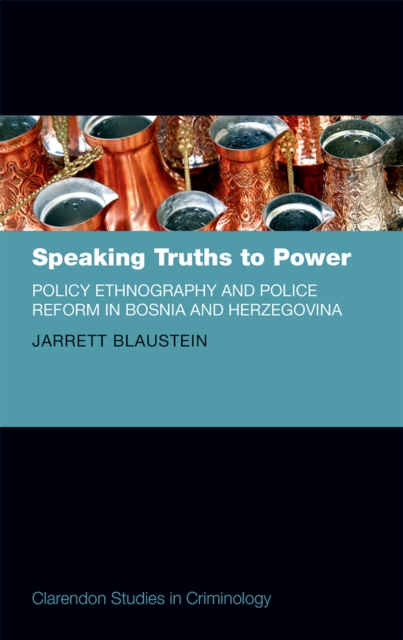 Speaking Truths to Power : Policy Ethnography and Police Reform in Bosnia and Herzegovina, EPUB eBook