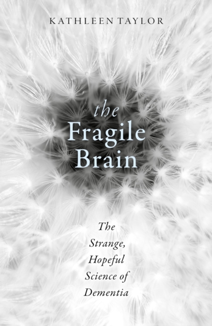 The Fragile Brain : The Strange, Hopeful Science of Dementia, PDF eBook