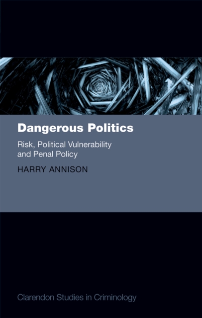 Dangerous Politics : Risk, Political Vulnerability, and Penal Policy, PDF eBook