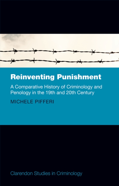 Reinventing Punishment : A Comparative History of Criminology and Penology in the 19th and 20th Century, EPUB eBook