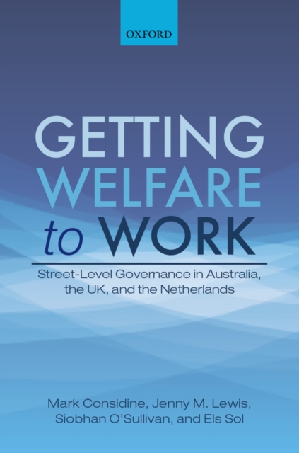 Getting Welfare to Work : Street-Level Governance in Australia, the UK, and the Netherlands, PDF eBook