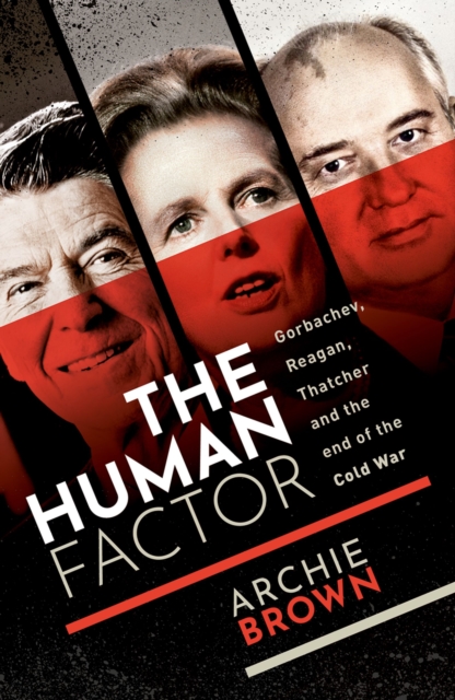 The Human Factor : Gorbachev, Reagan, and Thatcher, and the End of the Cold War, PDF eBook