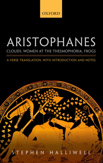 Aristophanes: Clouds, Women at the Thesmophoria, Frogs : A Verse Translation, with Introduction and Notes, PDF eBook