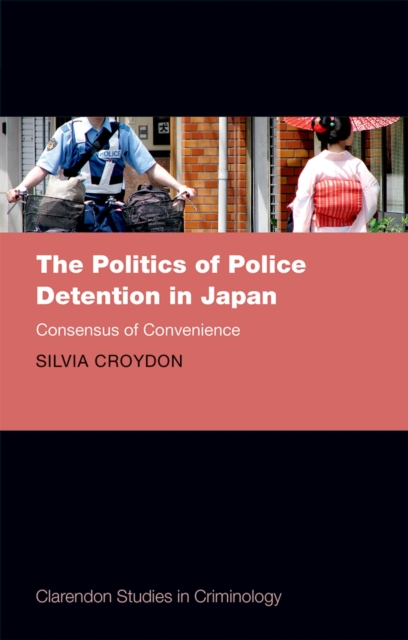 The Politics of Police Detention in Japan : Consensus of Convenience, PDF eBook