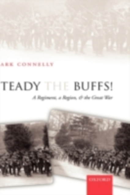 Steady The Buffs! : A Regiment, a Region, and the Great War, PDF eBook