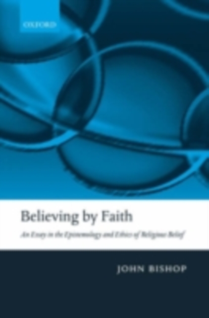 Believing by Faith : An Essay in the Epistemology and Ethics of Religious Belief, PDF eBook