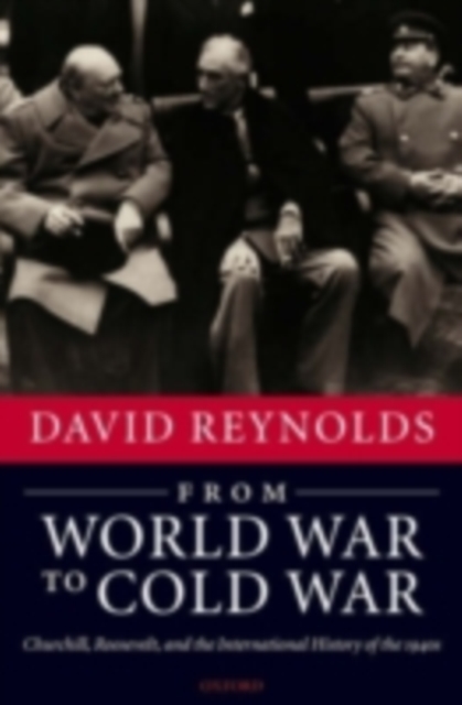 From World War to Cold War : Churchill, Roosevelt, and the International History of the 1940s, PDF eBook
