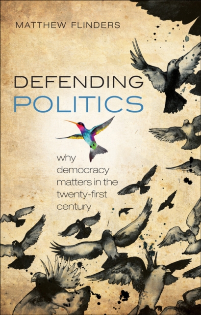 Defending Politics : Why Democracy Matters in the 21st Century, EPUB eBook