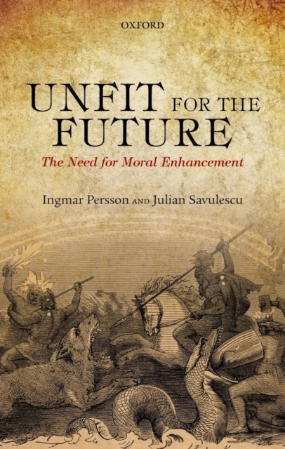 Unfit for the Future : The Need for Moral Enhancement, PDF eBook