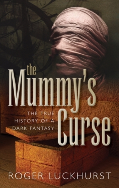 The Mummy's Curse : The true history of a dark fantasy, PDF eBook