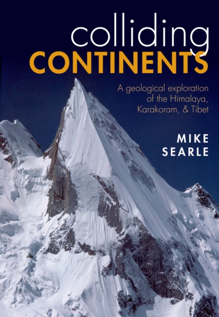 Colliding Continents : A geological exploration of the Himalaya, Karakoram, and Tibet, EPUB eBook