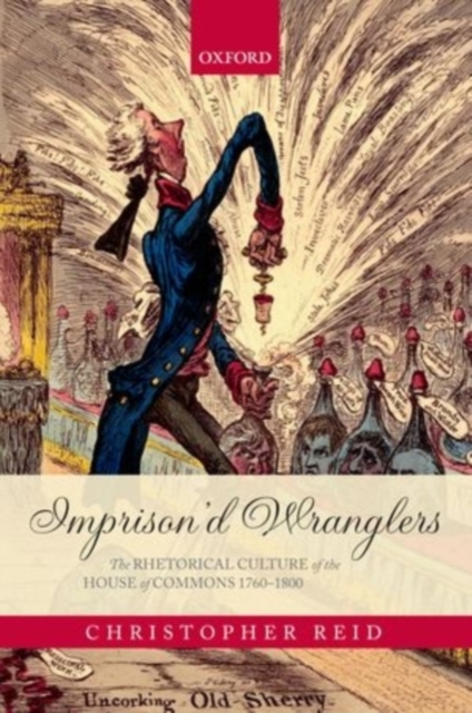 Imprison'd Wranglers : The Rhetorical Culture of the House of Commons 1760-1800, PDF eBook
