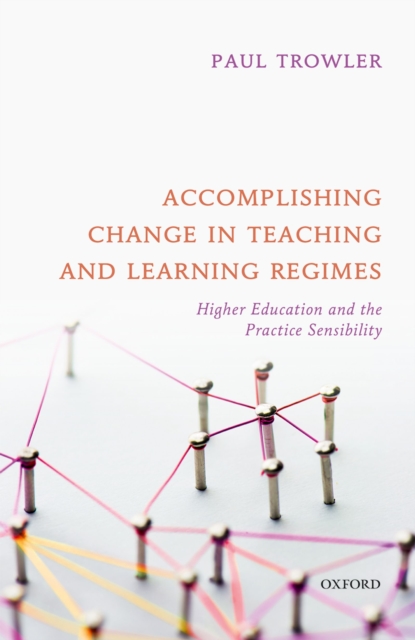Accomplishing Change in Teaching and Learning Regimes : Higher Education and the Practice Sensibility, EPUB eBook