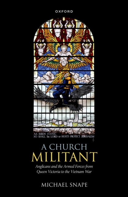 A Church Militant : Anglicans and the Armed Forces from Queen Victoria to the Vietnam War, PDF eBook