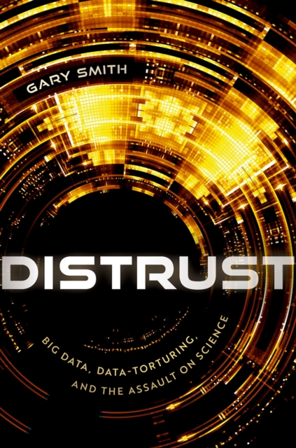 Distrust : Big Data, Data-Torturing, and the Assault on Science, EPUB eBook