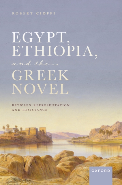 Egypt, Ethiopia, and the Greek Novel : Between Representation and Resistance, PDF eBook
