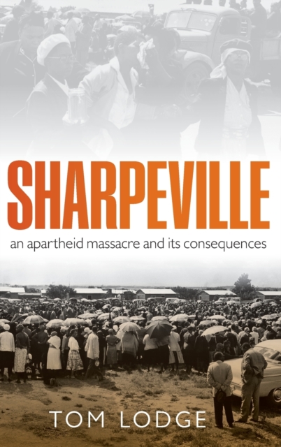Sharpeville : An Apartheid Massacre and its Consequences, Hardback Book