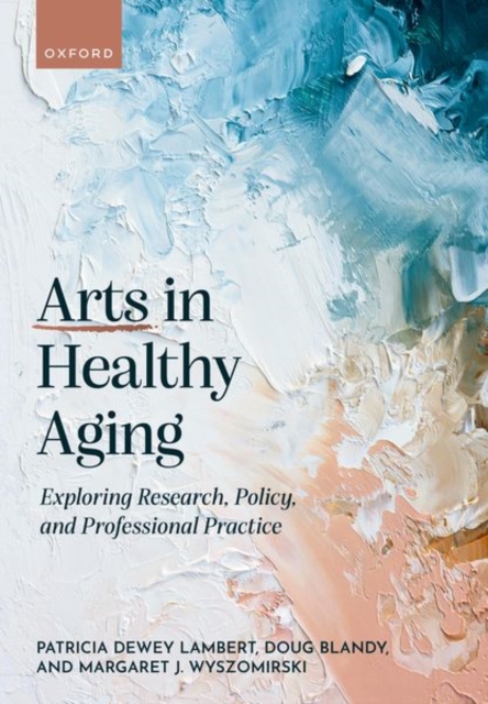 Arts in Healthy Aging : Exploring Research, Policy, and Professional Practice, Paperback / softback Book