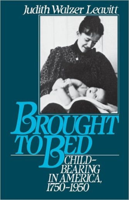 Brought to Bed : Childbearing in America, 1750-1950, Paperback / softback Book