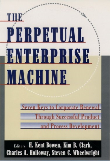 The Perpetual Enterprise Machine : Seven Keys to Corporate Renewal Through Successful Product and Process Development, Hardback Book