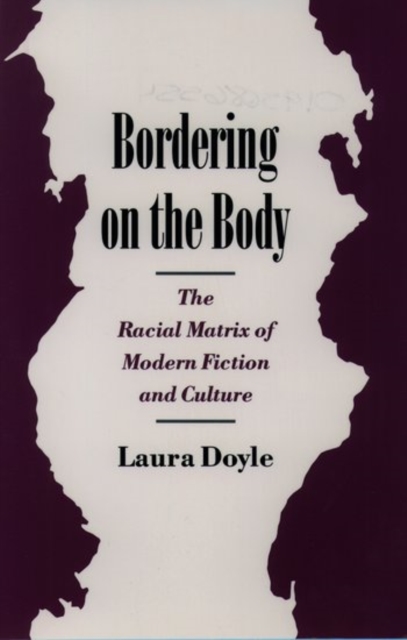 Bordering on the Body : The Racial Matrix of Modern Fiction and Culture, Paperback / softback Book