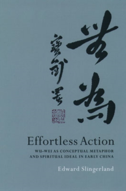 Effortless Action : Wu-wei as Conceptual Metaphor and Spiritual Ideal in Early China, Hardback Book