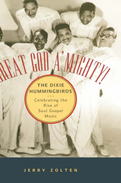 Great God A'Mighty! The Dixie Hummingbirds : Celebrating the Rise of Soul Gospel Music, Hardback Book