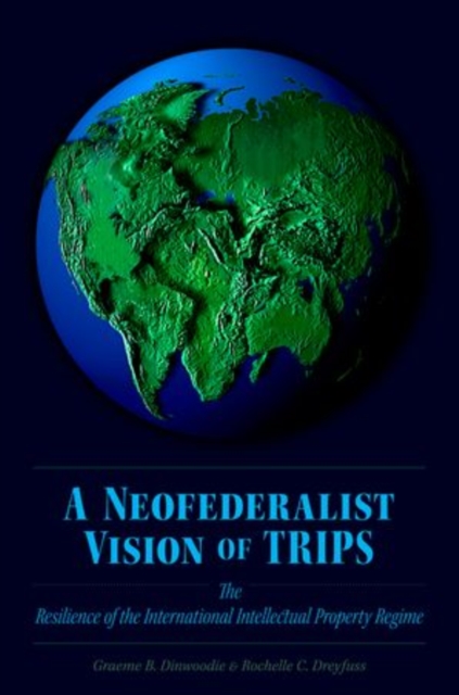 A Neofederalist Vision of TRIPS : The Resilience of the International Intellectual Property Regime, Hardback Book