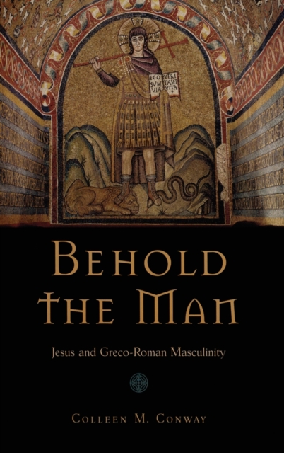 Behold the Man : Jesus and Greco-Roman Masculinity, Hardback Book