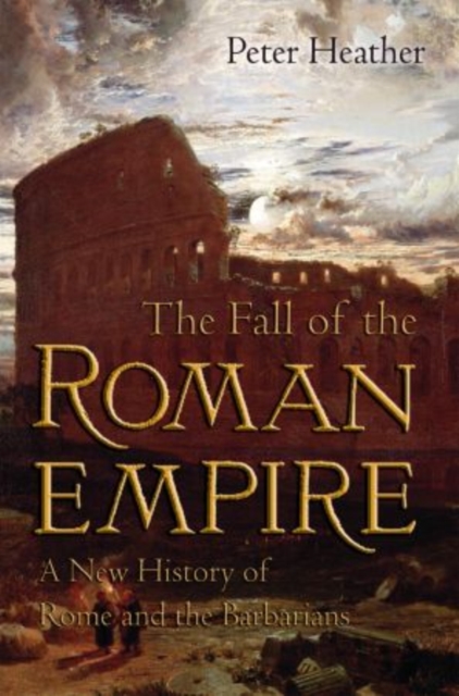 The Fall of the Roman Empire : A New History of Rome and the Barbarians, Paperback / softback Book
