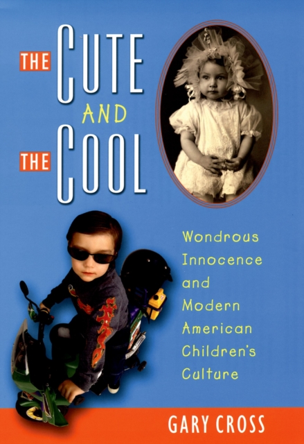 The Cute and the Cool : Wondrous Innocence and Modern American Children's Culture, PDF eBook