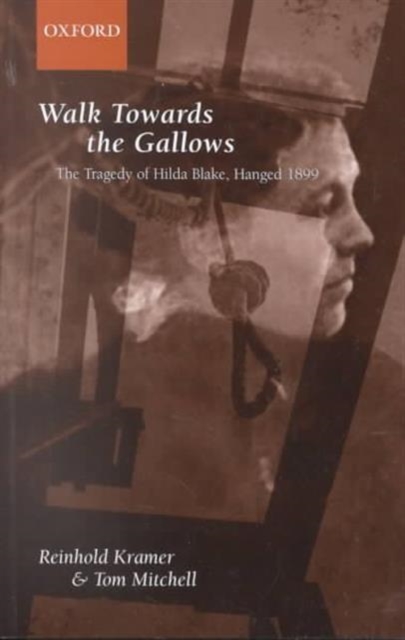 Walk Towards the Gallows : The Tragedy of Hilda Blake, Hanged 1899, Paperback / softback Book