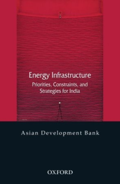 Energy Infrastructure : Priorities, Constraints, and Strategies for India, Hardback Book