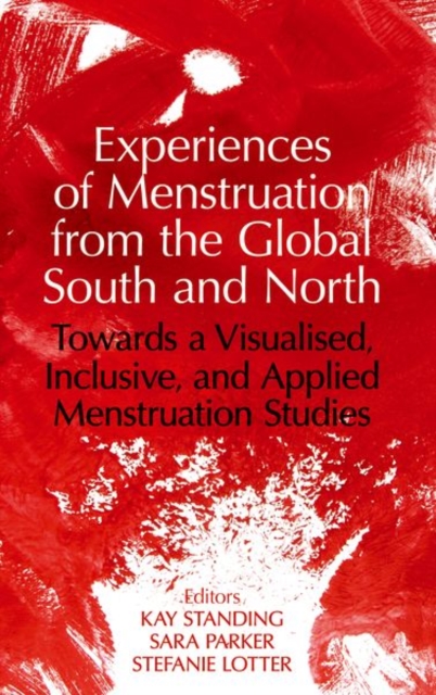 Experiences of Menstruation from the Global South and North : Towards a Visualised, Inclusive, and Applied Menstruation Studies, Hardback Book