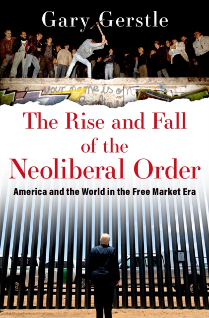 The Rise and Fall of the Neoliberal Order : America and the World in the Free Market Era, PDF eBook