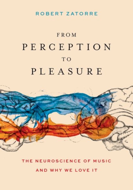 From Perception to Pleasure : The Neuroscience of Music and Why We Love It, Hardback Book