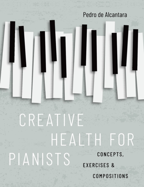 Creative Health for Pianists : Concepts, Exercises & Compositions, EPUB eBook
