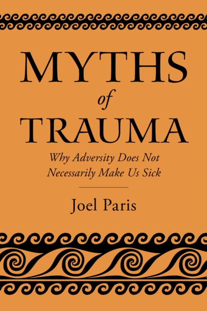 Myths of Trauma : Why Adversity Does Not Necessarily Make Us Sick, PDF eBook