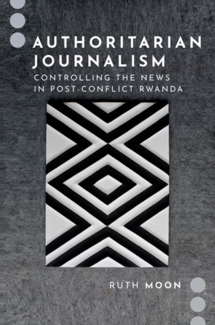 Authoritarian Journalism : Controlling the News in Post-Conflict Rwanda, Paperback / softback Book