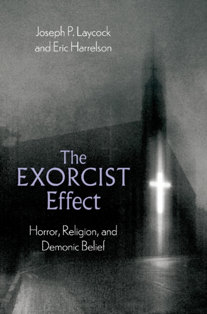 The Exorcist Effect : Horror, Religion, and Demonic Belief, PDF eBook