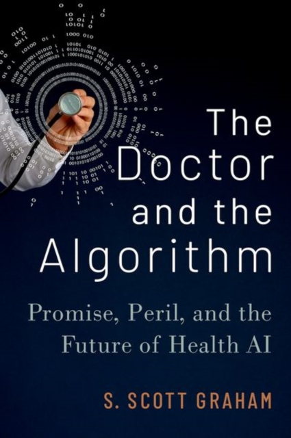 The Doctor and the Algorithm : Promise, Peril, and the Future of Health AI, Hardback Book