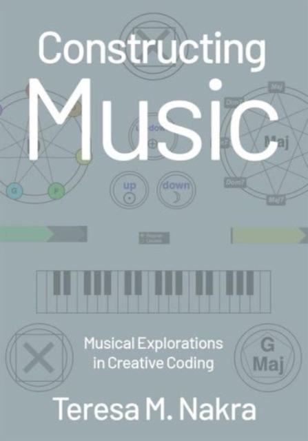 Constructing Music : Musical Explorations in Creative Coding, Hardback Book