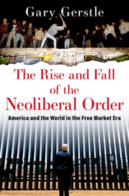 The Rise and Fall of the Neoliberal Order : America and the World in the Free Market Era, Paperback / softback Book