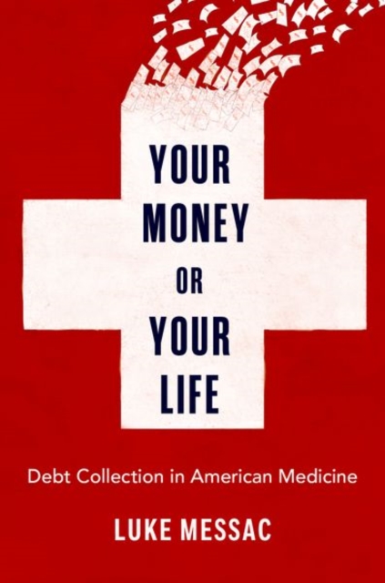 Your Money or Your Life : Debt Collection in American Medicine, Hardback Book