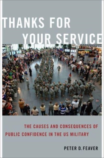 Thanks for Your Service : The Causes and Consequences of Public Confidence in the US Military, Hardback Book