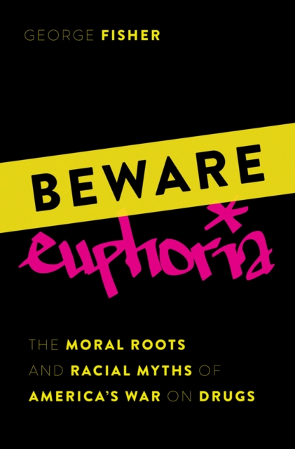 Beware Euphoria : The Moral Roots and Racial Myths of America's War on Drugs, PDF eBook
